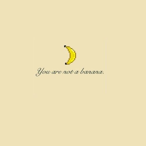 You Are Not A Banana